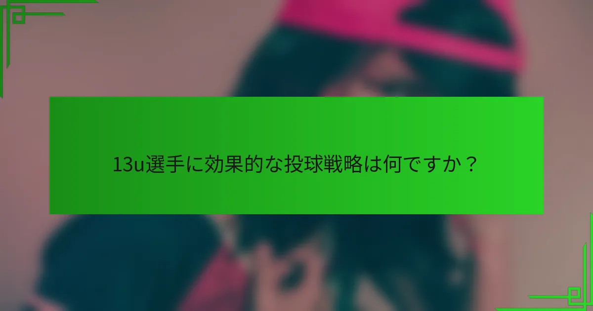 13u選手に効果的な投球戦略は何ですか？