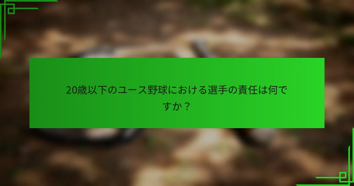 20歳以下のユース野球における選手の責任は何ですか?