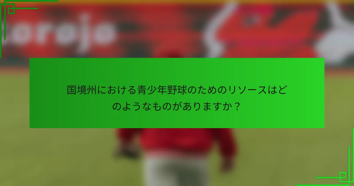 国境州における青少年野球のためのリソースはどのようなものがありますか？