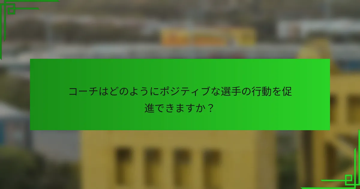 コーチはどのようにポジティブな選手の行動を促進できますか?