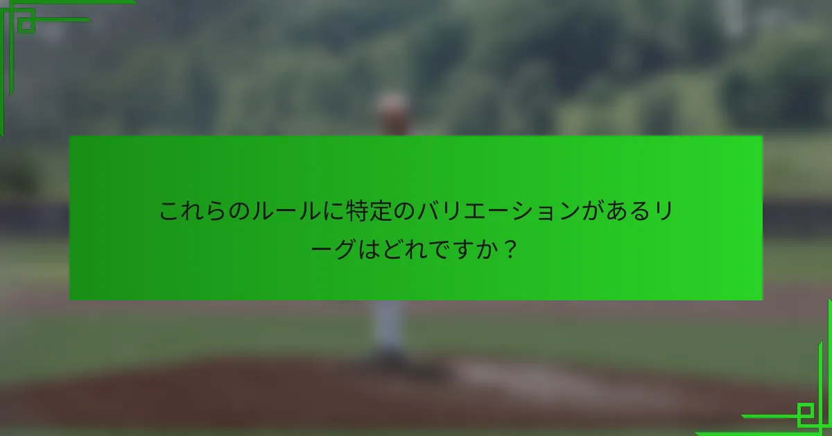 これらのルールに特定のバリエーションがあるリーグはどれですか?