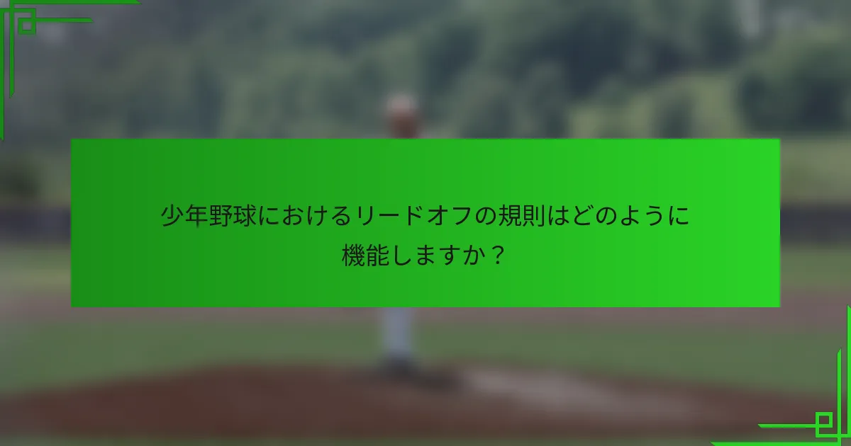少年野球におけるリードオフの規則はどのように機能しますか?