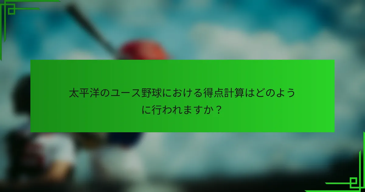 太平洋のユース野球における得点計算はどのように行われますか？