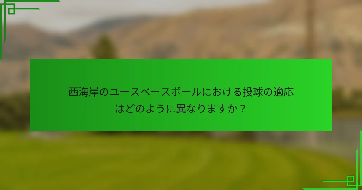 西海岸のユースベースボールにおける投球の適応はどのように異なりますか?