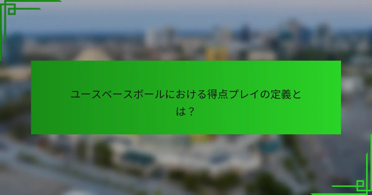 ユースベースボールにおける得点プレイの定義とは？