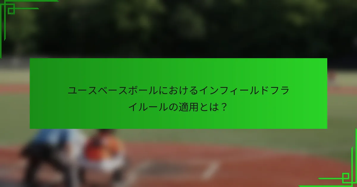 ユースベースボールにおけるインフィールドフライルールの適用とは？