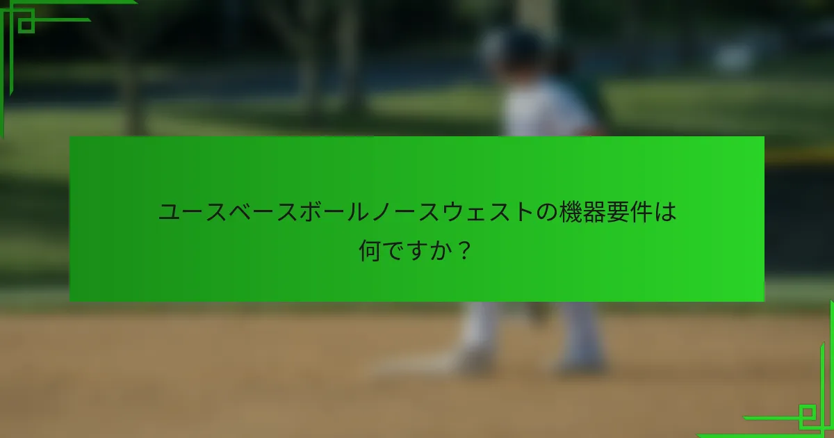 ユースベースボールノースウェストの機器要件は何ですか?
