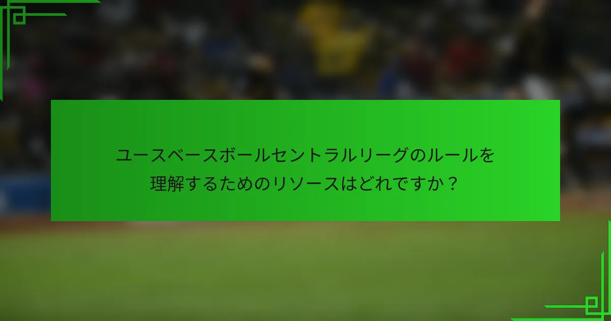 ユースベースボールセントラルリーグのルールを理解するためのリソースはどれですか?