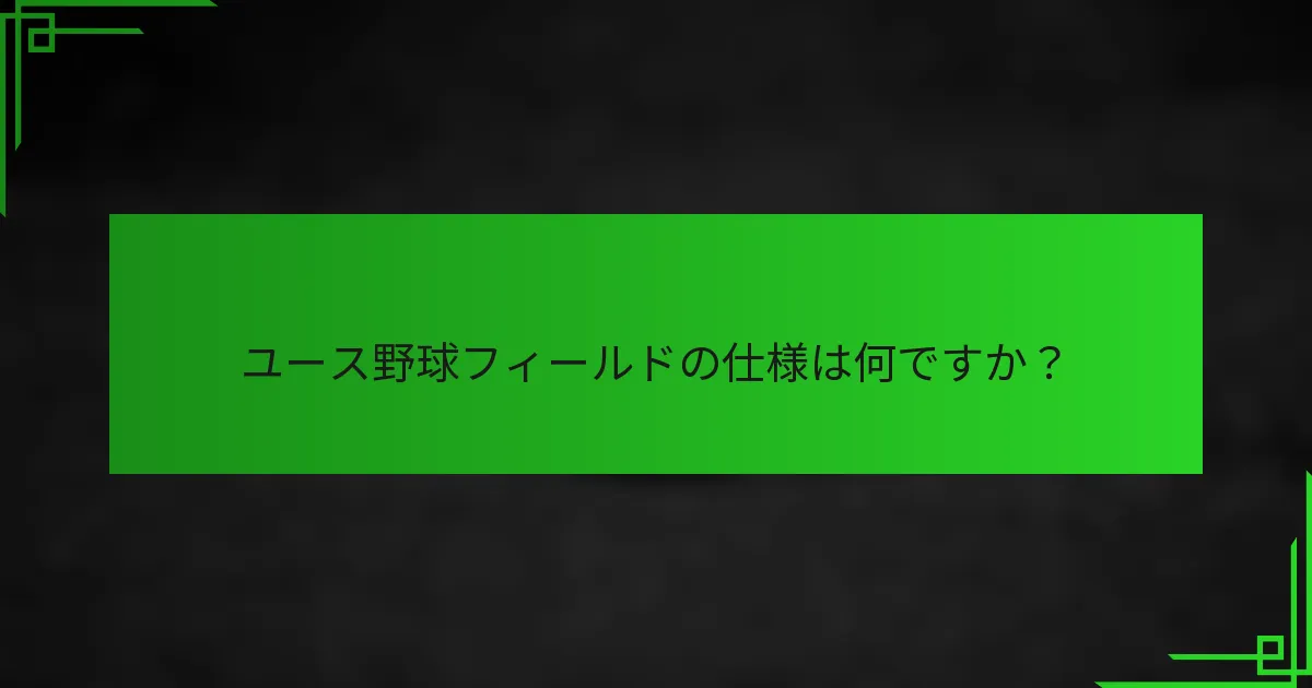ユース野球フィールドの仕様は何ですか?