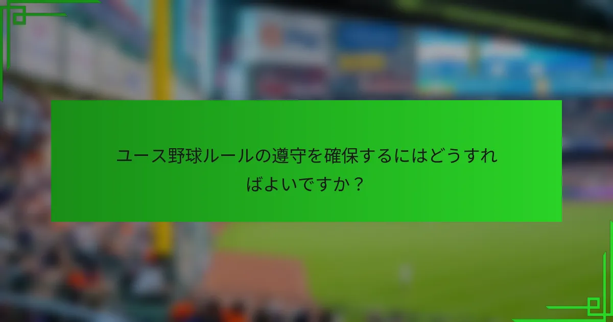 ユース野球ルールの遵守を確保するにはどうすればよいですか？