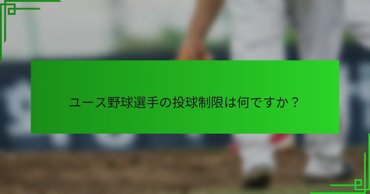 ユース野球選手の投球制限は何ですか？